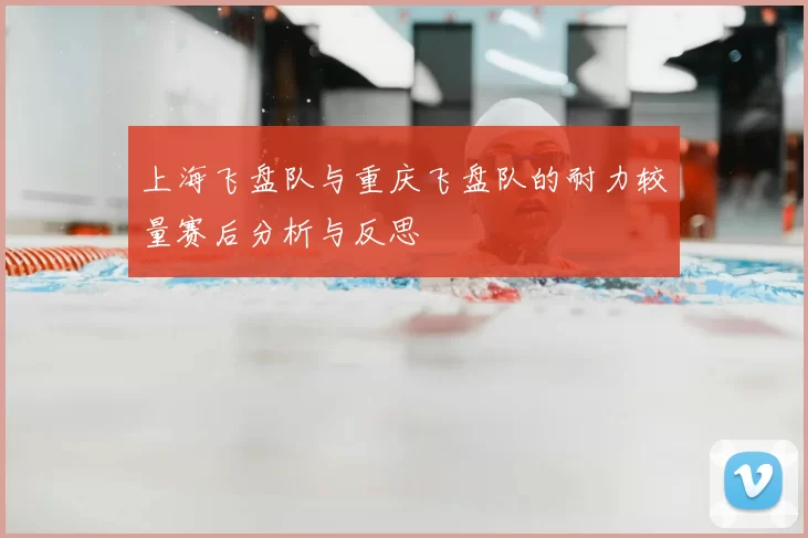 上海飞盘队与重庆飞盘队的耐力较量赛后分析与反思