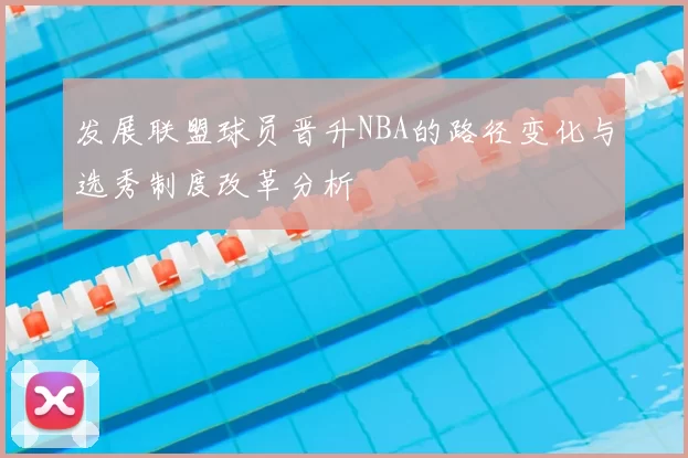 发展联盟球员晋升NBA的路径变化与选秀制度改革分析