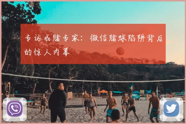 专访戒赌专家：微信赌球陷阱背后的惊人内幕