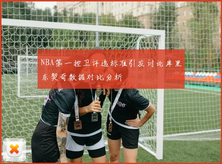 NBA第一控卫评选标准引发讨论库里东契奇数据对比分析