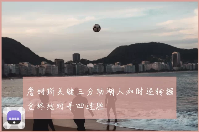 詹姆斯关键三分助湖人加时逆转掘金终结对手四连胜