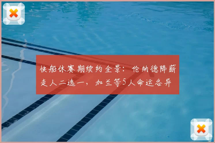 快船休赛期续约全景：伦纳德降薪走人二选一，加兰等5人命运各异