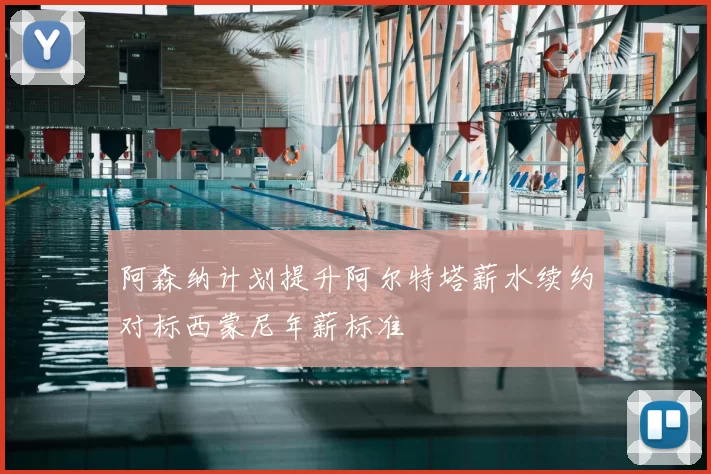 阿森纳计划提升阿尔特塔薪水续约对标西蒙尼年薪标准