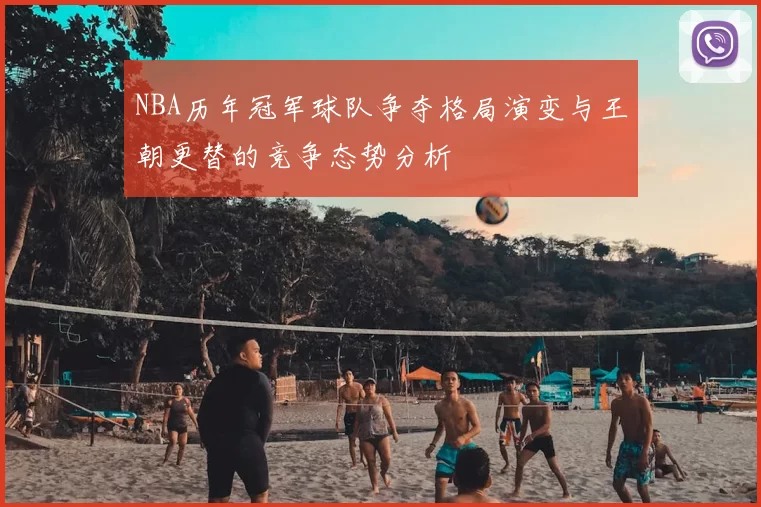 NBA历年冠军球队争夺格局演变与王朝更替的竞争态势分析