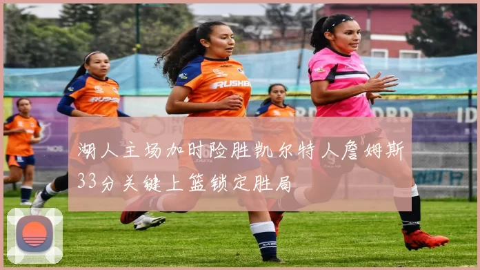 湖人主场加时险胜凯尔特人詹姆斯33分关键上篮锁定胜局