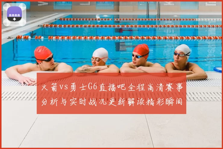 火箭vs勇士G6直播吧全程高清赛事分析与实时战况更新解读精彩瞬间