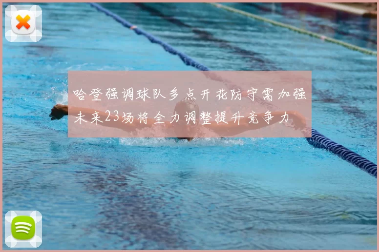 哈登强调球队多点开花防守需加强未来23场将全力调整提升竞争力