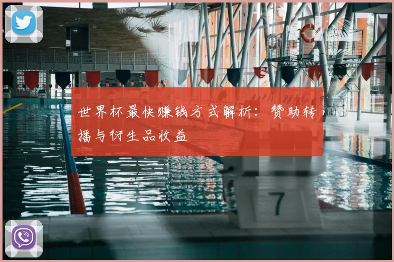 世界杯最快赚钱方式解析：赞助转播与衍生品收益
