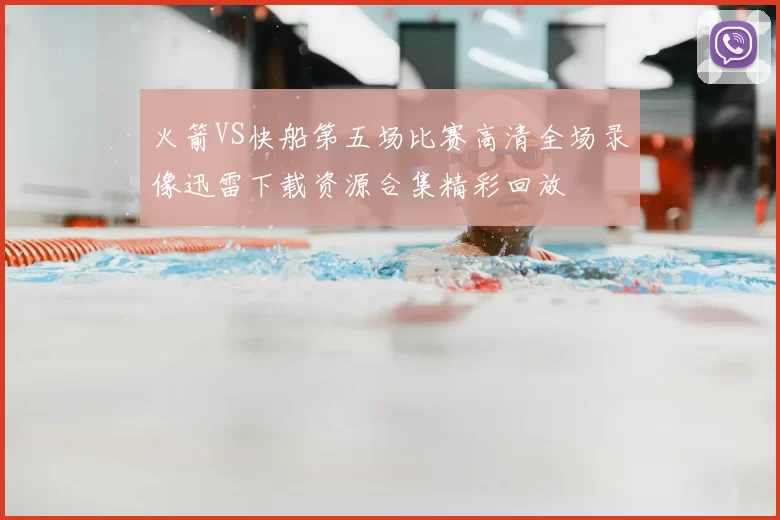 火箭VS快船第五场比赛高清全场录像迅雷下载资源合集精彩回放