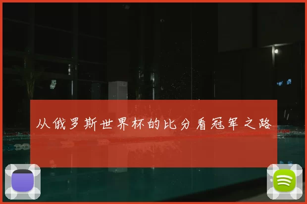 从俄罗斯世界杯的比分看冠军之路