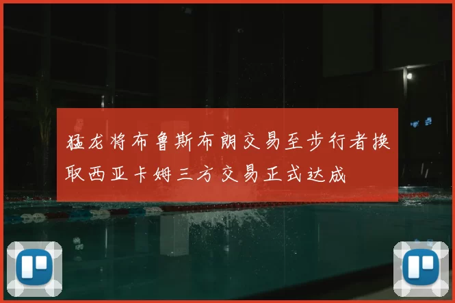 猛龙将布鲁斯布朗交易至步行者换取西亚卡姆三方交易正式达成
