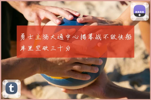 勇士主场大通中心揭幕战不敌快船库里空砍三十分