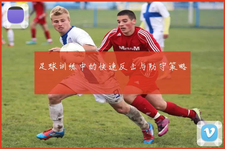 足球训练中的快速反击与防守策略