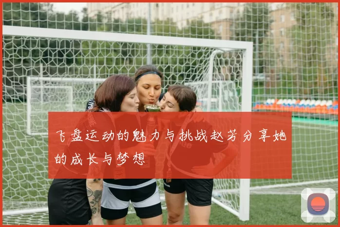 飞盘运动的魅力与挑战赵芳分享她的成长与梦想