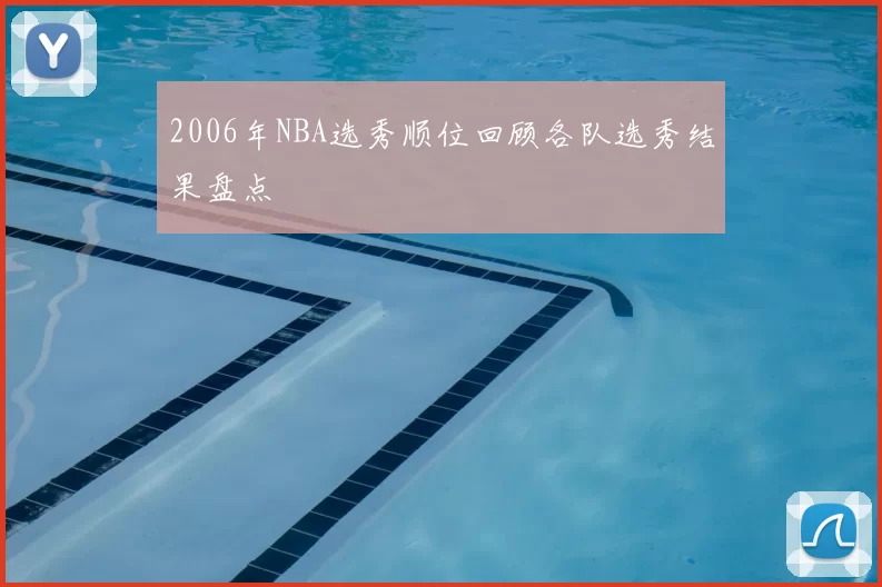 2006年NBA选秀顺位回顾各队选秀结果盘点