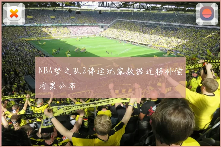 NBA梦之队2停运玩家数据迁移补偿方案公布